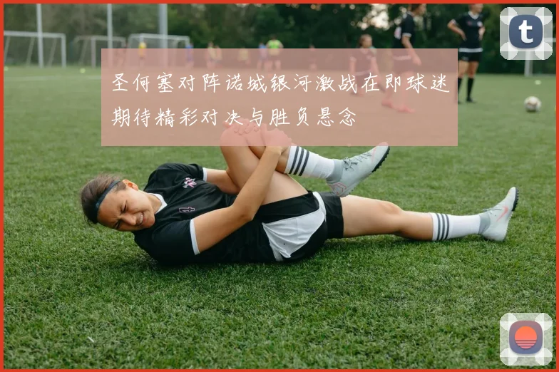 圣何塞对阵诺城银河激战在即球迷期待精彩对决与胜负悬念
