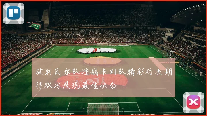 玻利瓦尔队迎战卡利队精彩对决期待双方展现最佳状态
