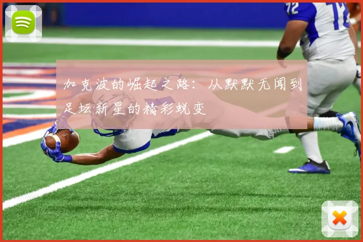 加克波的崛起之路：从默默无闻到足坛新星的精彩蜕变