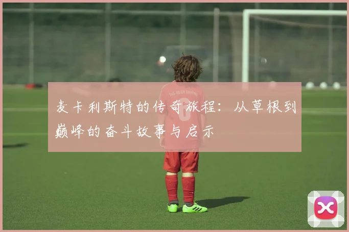 麦卡利斯特的传奇旅程：从草根到巅峰的奋斗故事与启示