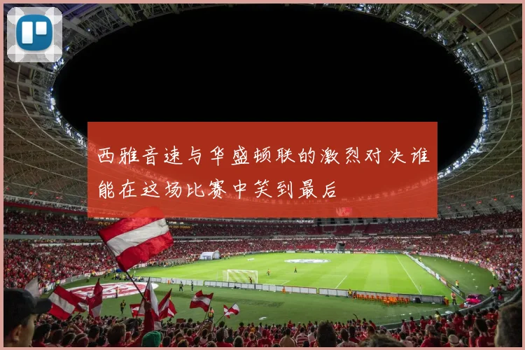 西雅音速与华盛顿联的激烈对决谁能在这场比赛中笑到最后